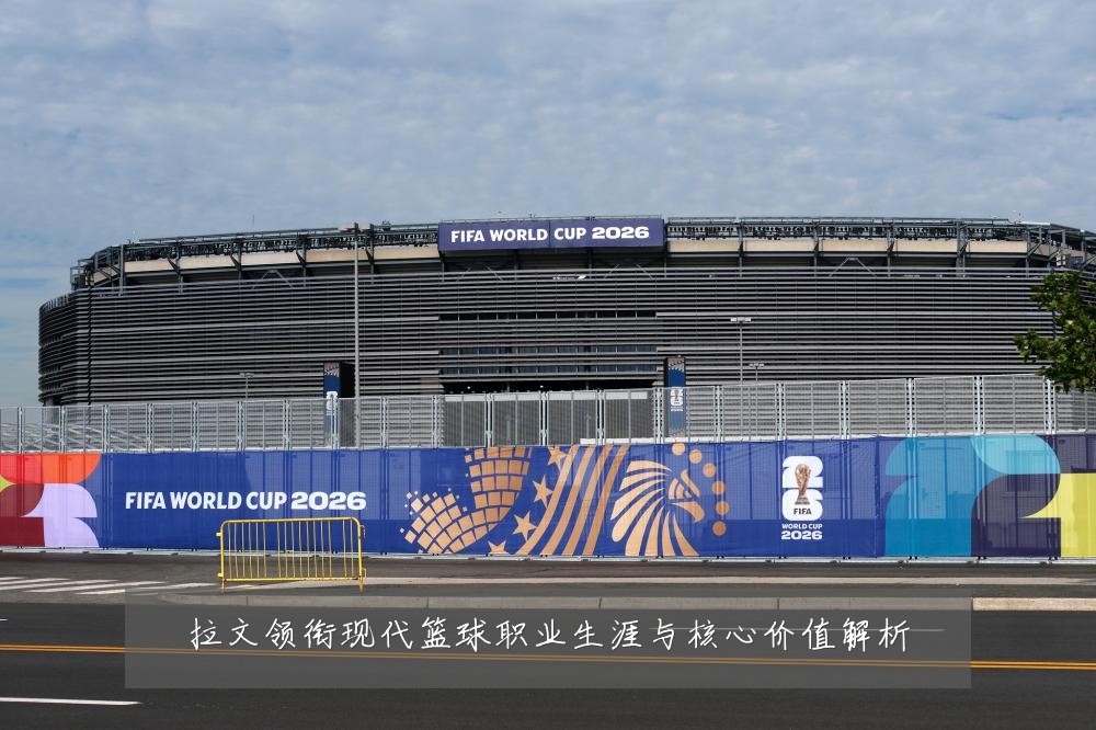 拉文领衔现代篮球职业生涯与核心价值解析