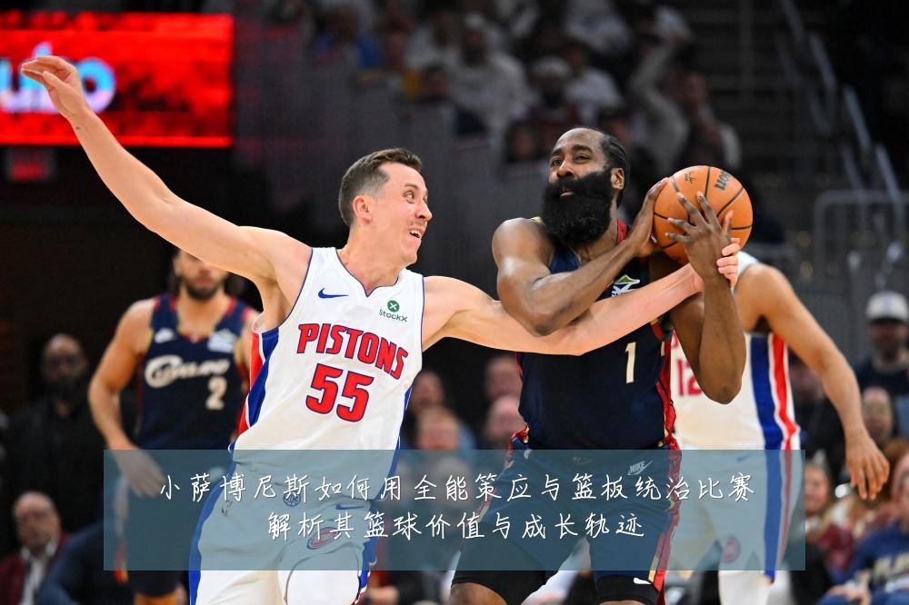 小萨博尼斯如何用全能策应与篮板统治比赛解析其篮球价值与成长轨迹